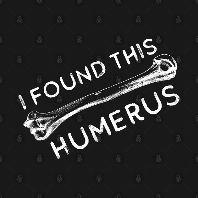 Discover I Found This Humerus Bone Funny Archaeology Pun - I Found This Humerus - T-Shirt