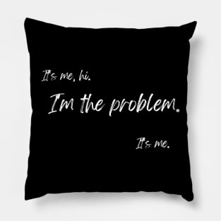 It's me. Hi, I'm the problem. It's me. Pillow