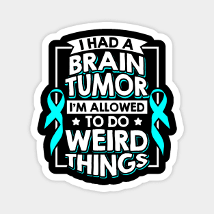 I Had A Brain Tumor I'm Allowed To Do Weird Things Magnet