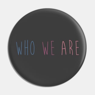 Who We Are Pin