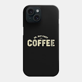 Ok But First Coffee - Funny Coffee Lover Quote Phone Case