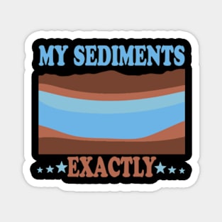 My Sediments Exactly Magnet