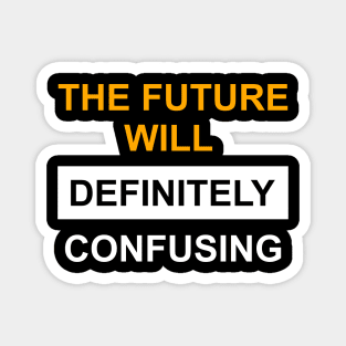 The Future Will Be Definitely Confusing Magnet