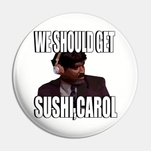 We should get sushi Carol 4 Pin