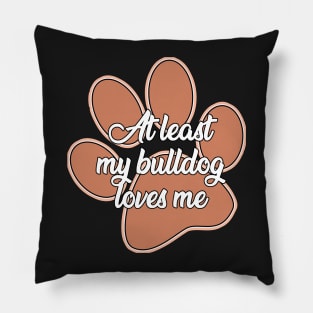 At least my bulldog loves me Pillow