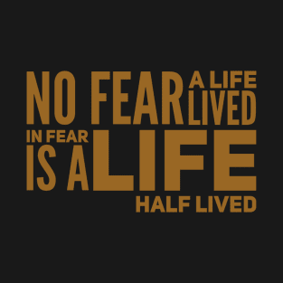 No fear - a life lived in fear is a life half lived T-Shirt