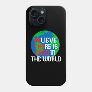 Believe There is Good In The World Phone Case