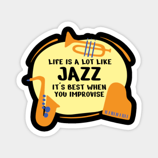 Life Is A Lot Like Jazz Its Best When You Improvise Magnet