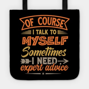 Of Course I Talk To Myself Sometimes I Need Expert Advice Tote