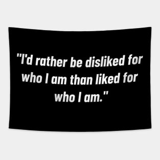 "i'd Rather Be Disliked For Who I Am Than Liked For Who I Am." Tapestry