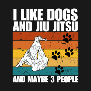 I Like Dogs And JIU JITSU And Maybe 3 People T-Shirt