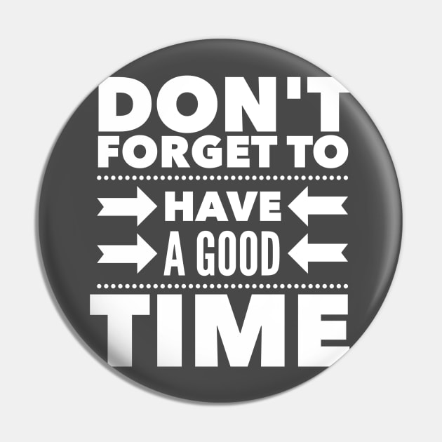 Don't forget to have a good time Pin by wamtees