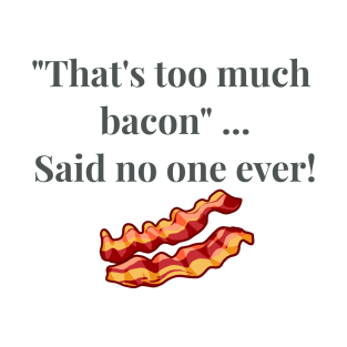 That's Too Much Bacon Said No One Ever T-Shirt