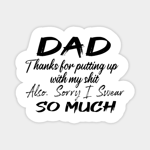 DAD Thanks for putting up my shit, also Sorry i Swear SO MUCH, Father's Day Gift , dady, Dad father gift Magnet by Yassine BL