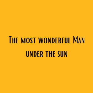 The most wonderful Man under the sun T-Shirt