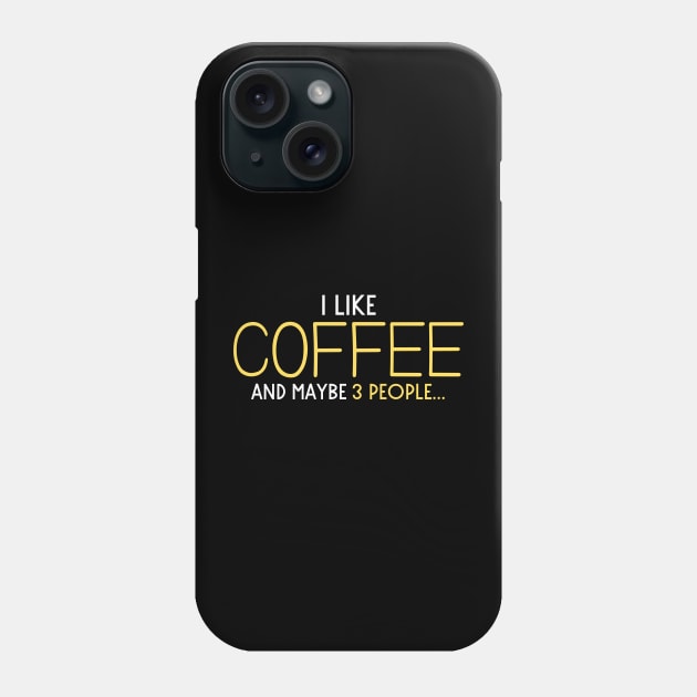 I Like Coffee And Maybe 3 People Phone Case by Fluen