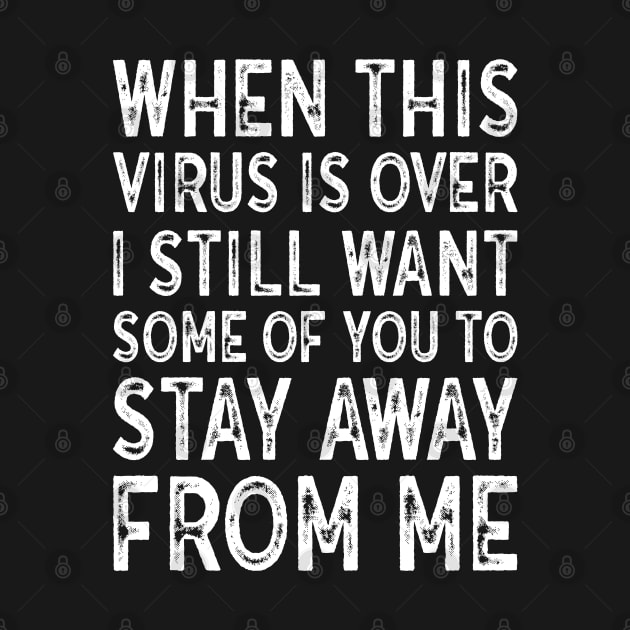 When This Virus Is Over I want some of you to Stay Away From Me by MZeeDesigns