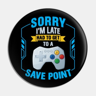 Sorry I' m Late Had To Get To A Save Point Pin