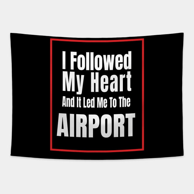 I Followed My Heart And It Led Me To The Airport - Funny traveling lover gift Tapestry by MaryMary