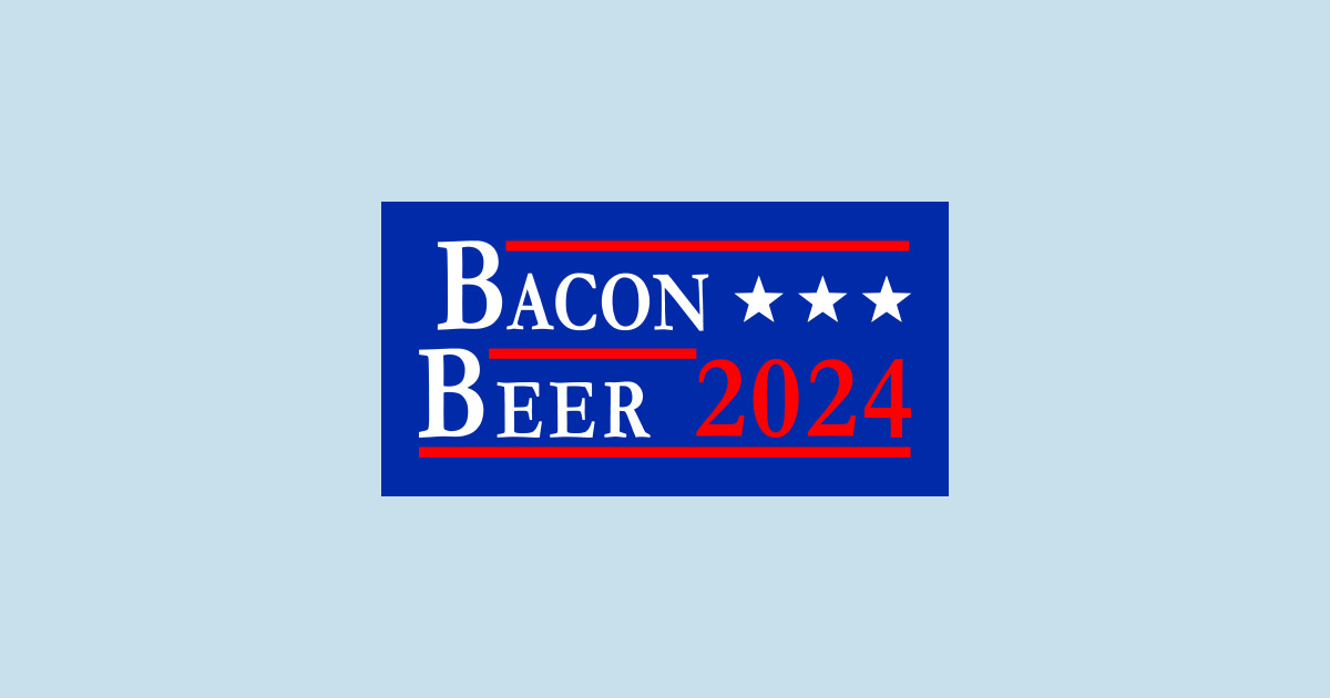 Bacon and Beer 2024 the Best Candidates Funny Political Gifts T