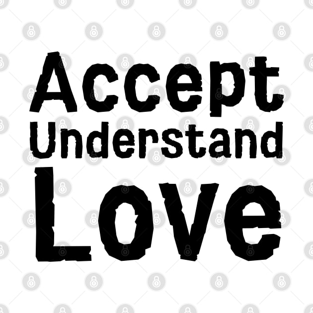 Accept Understand Love by HobbyAndArt