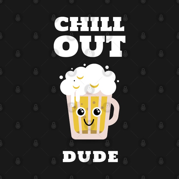 Chill Out Dude Funny Beer Design by BeerShirtly01