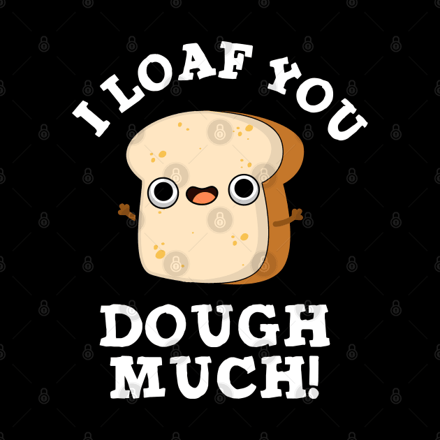 I Love You Dough Much Cute Baking Bread Pun by punnybone