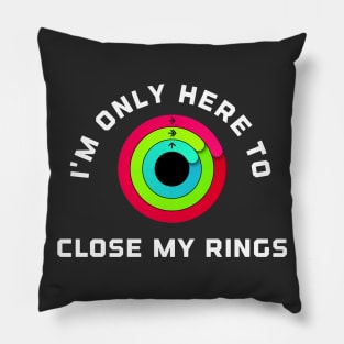 I'm Only Here To Close My Rings Pillow