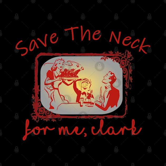 Save The Neck For Me Clark Christmas thanks giving by TOPTshirt