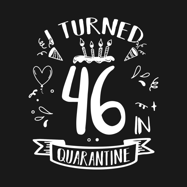 I Turned 46 In Quarantine by quaranteen