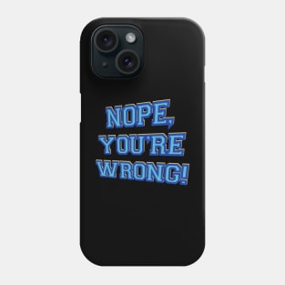 Nope, you’re wrong! Phone Case