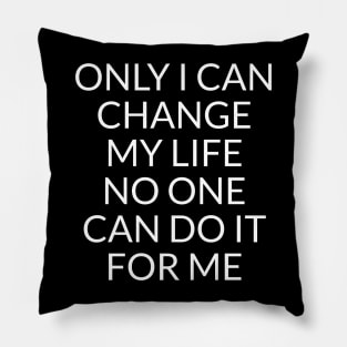 Only I can change my life. No one can do it for me Pillow