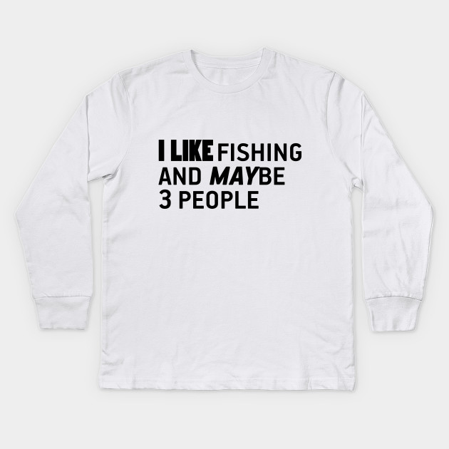 I Like Fishing And Maybe 3 People T Shirt And Gifts Fishing Gift Kids Long Sleeve T Shirt Teepublic