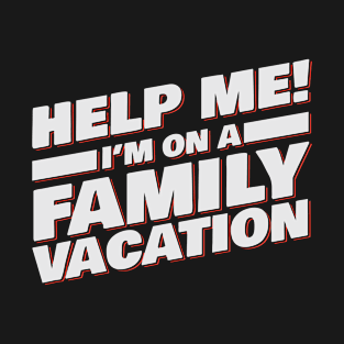 Help Me! I'm On A Family Vacation T-Shirt