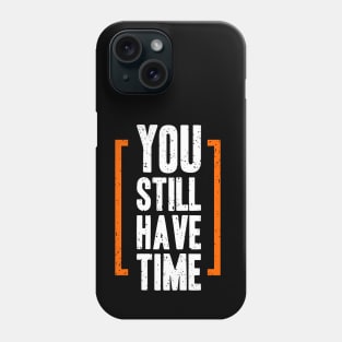 You Still Have Time Phone Case