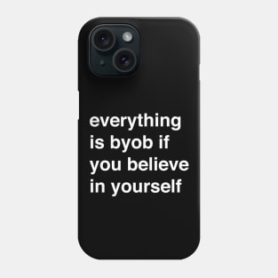 Everything is BYOB if you believe in yourself Phone Case