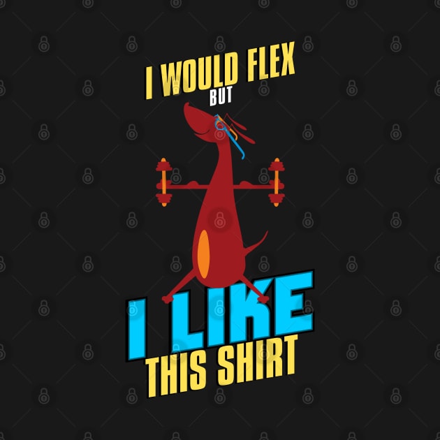 I Would Flex But I Like This Shirt by The Printee Co