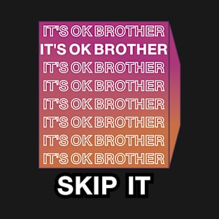 it's ok brother skip it T-Shirt