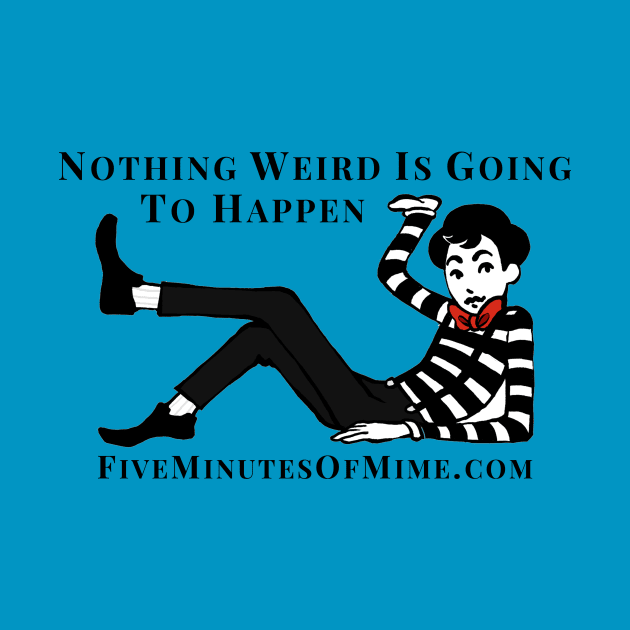 Nothing weird is going to happen by FiveMinutesOfMime