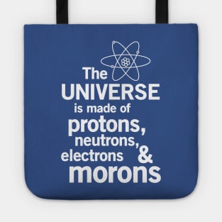 The universe is made of protons neutrons electrons and morons Tote