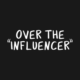 Over the "Influencer" T-Shirt