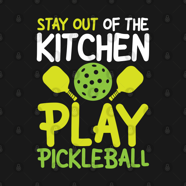 Stay Out of The Kitchen Play Pickleball by AngelBeez29