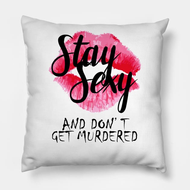 Stay Sexy & Don't Get Murdered Pillow by crashboomlove