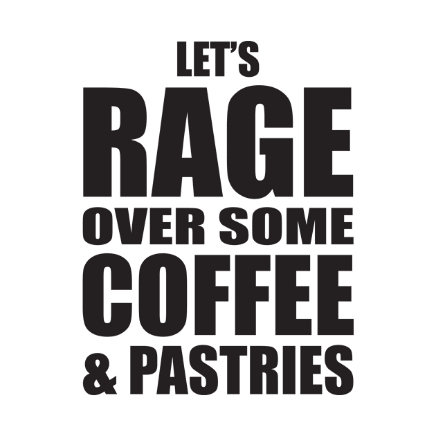 Let's Rage Over Some Coffee & Pastries by BentonParkPrints