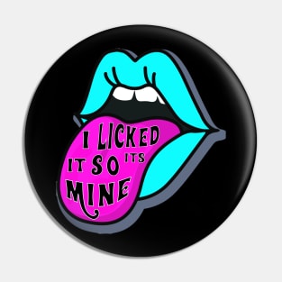 I LICKED IT SO ITS MINE Pin