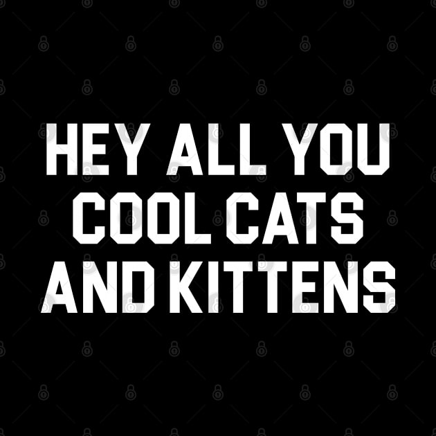 Hey All You Cool Cats And Kittens by TextTees