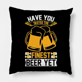 Have you tasted the finest beer yet  T Shirt For Women Men Pillow