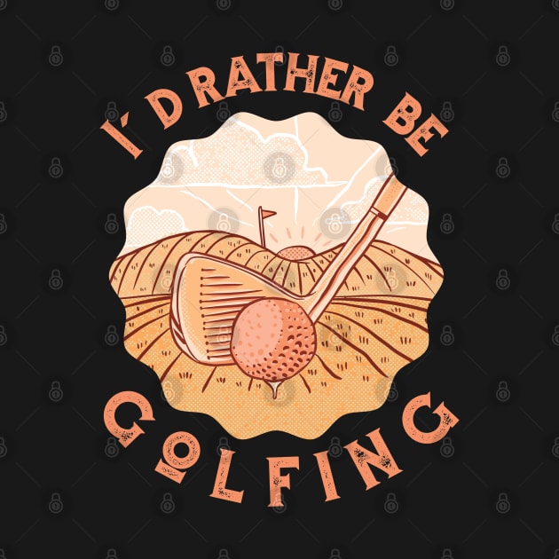 I'd Rather Be Golfing by Noveldesigns