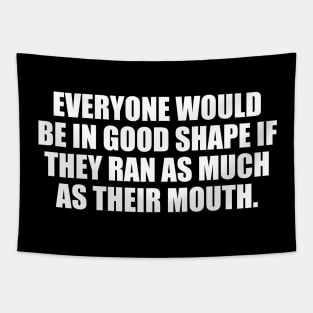 Everyone would be in good shape if they ran as much as their mouth Tapestry