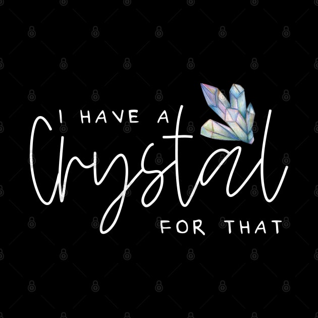 I Have A Crystal For That Crystal Healing Wiccan Whichy by uncommontee